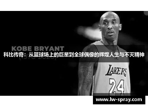 科比传奇：从篮球场上的巨星到全球偶像的辉煌人生与不灭精神