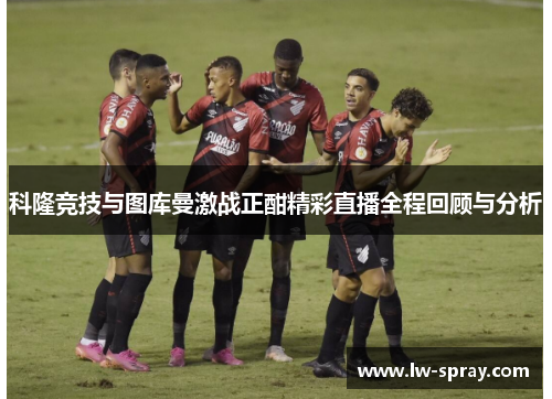 科隆竞技与图库曼激战正酣精彩直播全程回顾与分析